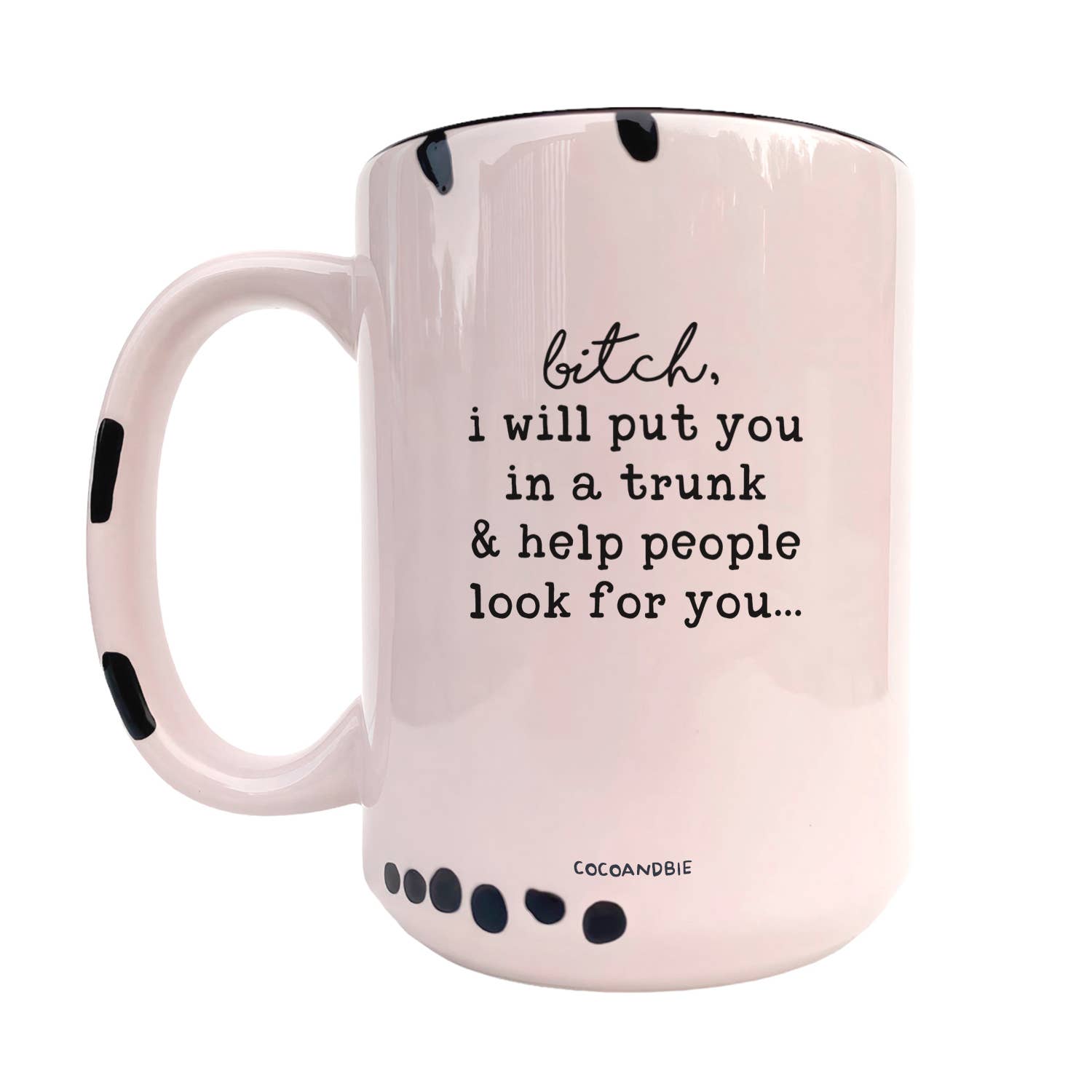 Coco + Bie - I Will Put You In The Trunk 15oz Mug - Sarcasm, Funny, Quote