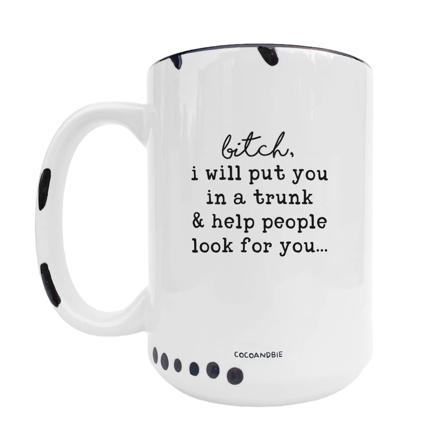 Coco + Bie - I Will Put You In The Trunk 15oz Mug - Sarcasm, Funny, Quote