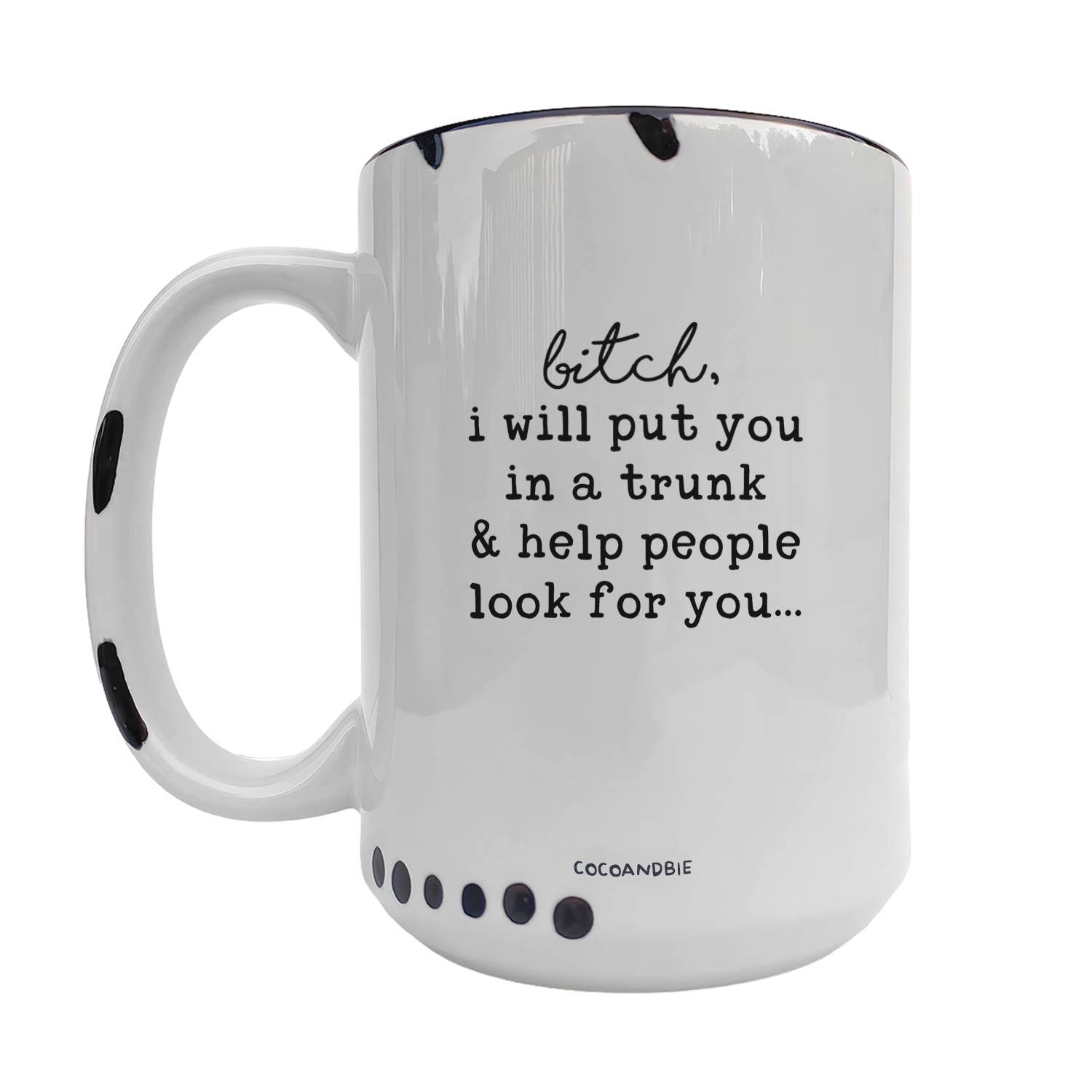 Coco + Bie - I Will Put You In The Trunk 15oz Mug - Sarcasm, Funny, Quote