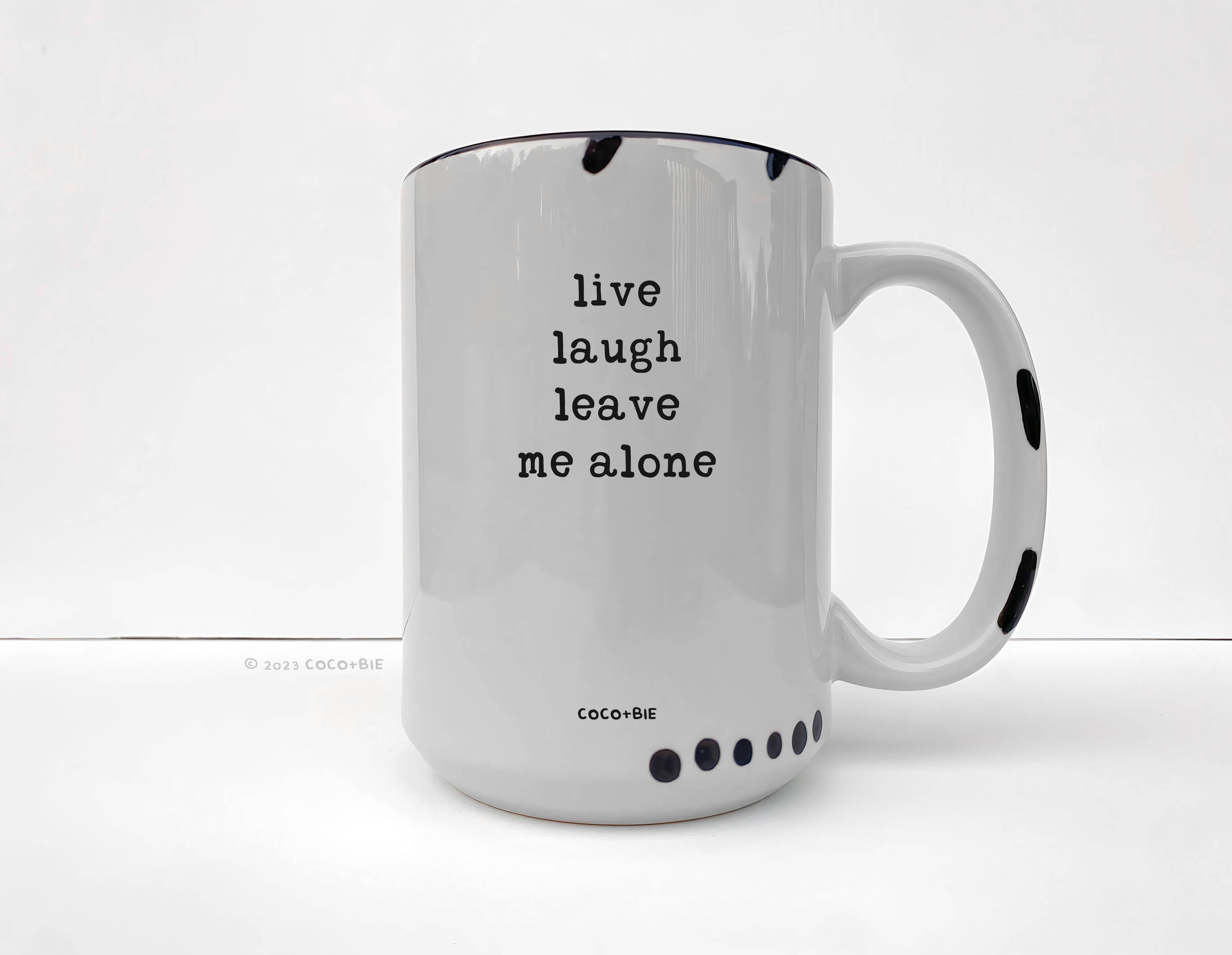 Coco + Bie - Live Laugh Leave Me Alone - 15oz Mug, Funny, Quote, Sassy