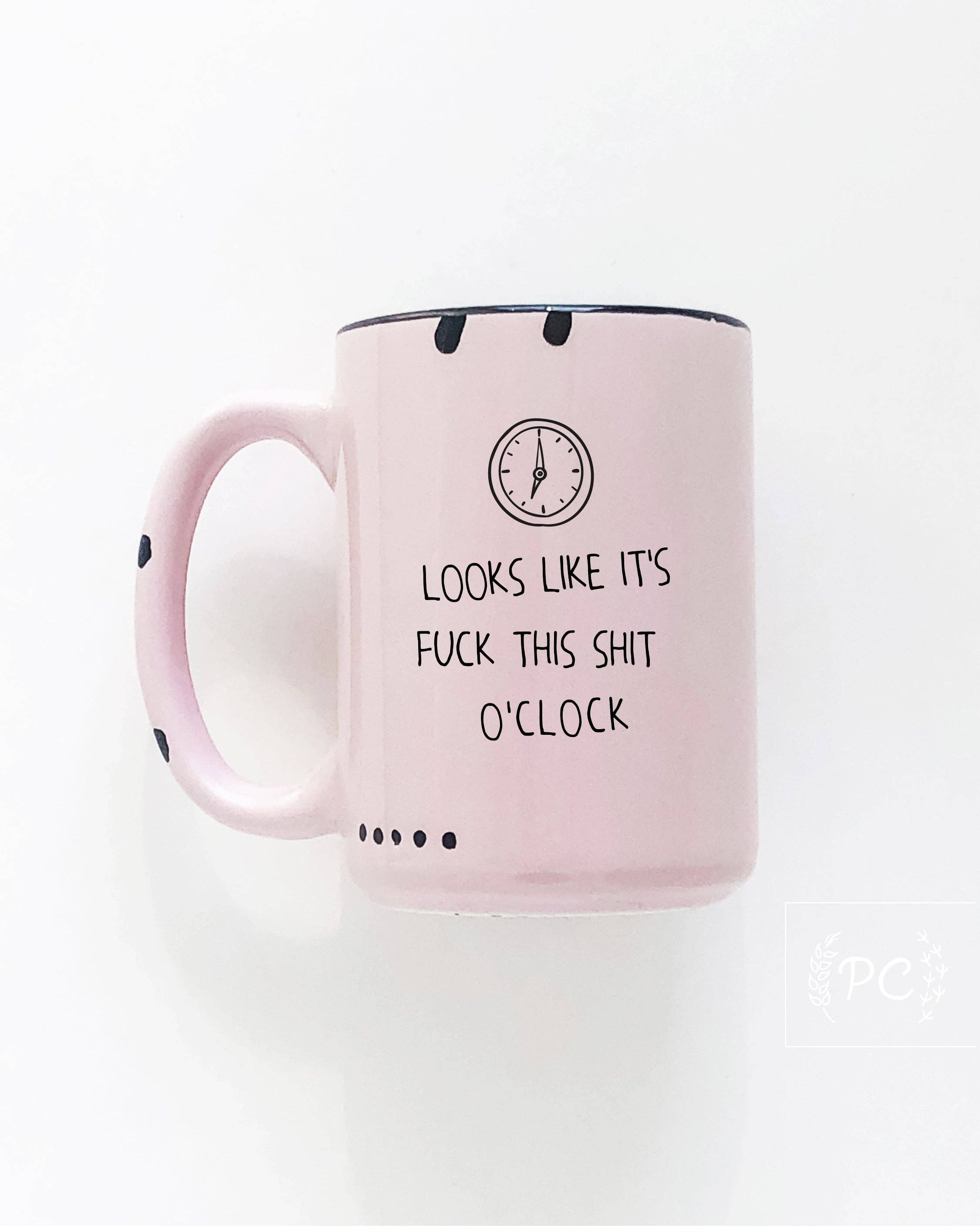 Prairie Chick Prints - Looks Like It's Fuck This Shit O'Clock | Ceramic Mug