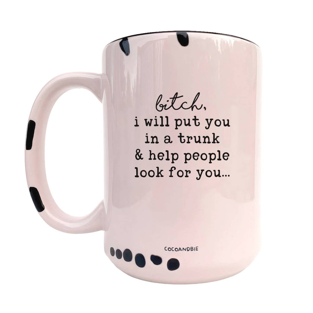 Coco + Bie - I Will Put You In The Trunk 15oz Mug - Sarcasm, Funny, Quote