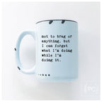 Prairie Chick Prints - Not To Brag Or Anything, But I Can Forget What I’m Doing While I’m Doing It. | Ceramic Mug