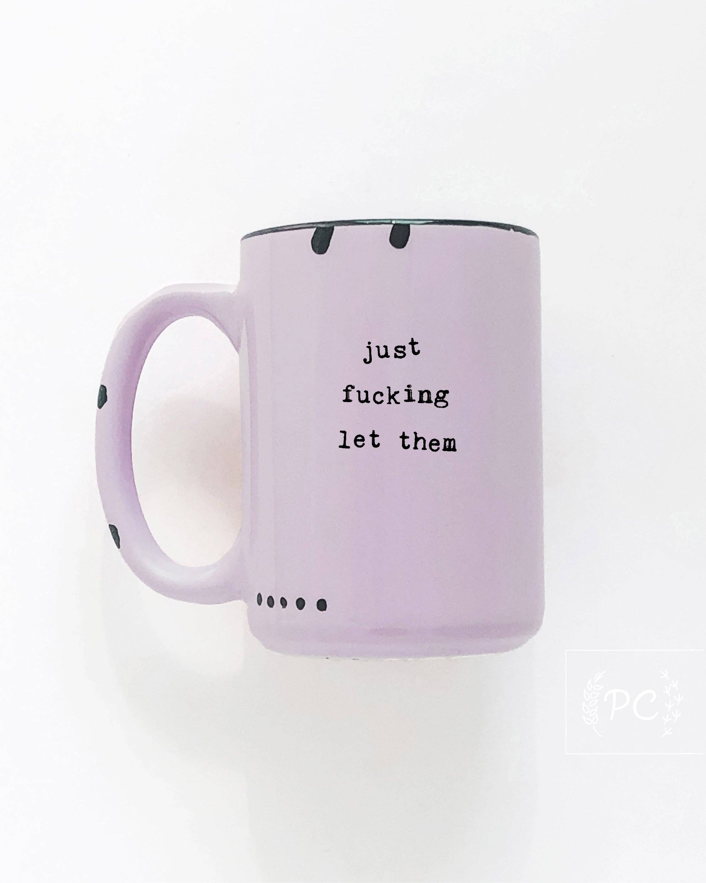 Prairie Chick Prints - Just Fucking Let Them | Ceramic Mug