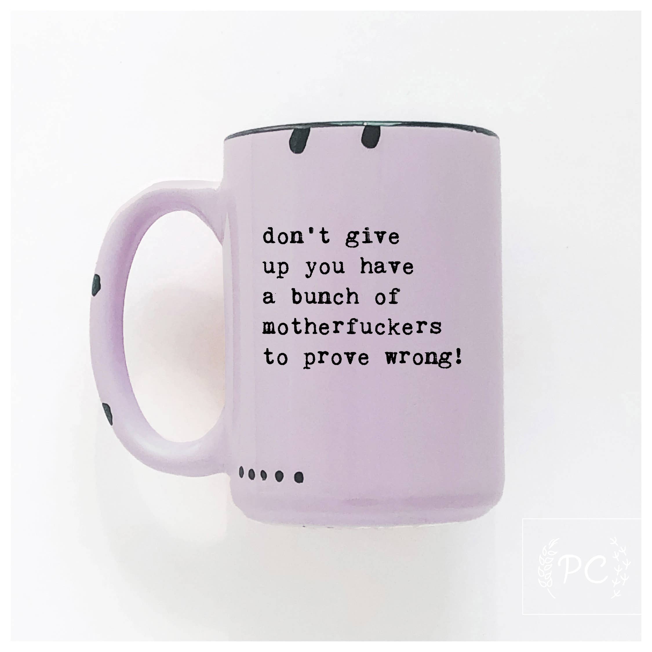 Prairie Chick Prints - Don’t give up you have a bunch of motherfuckers to prove wrong! | ceramic mug