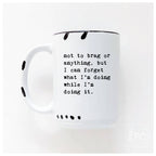 Prairie Chick Prints - Not To Brag Or Anything, But I Can Forget What I’m Doing While I’m Doing It. | Ceramic Mug