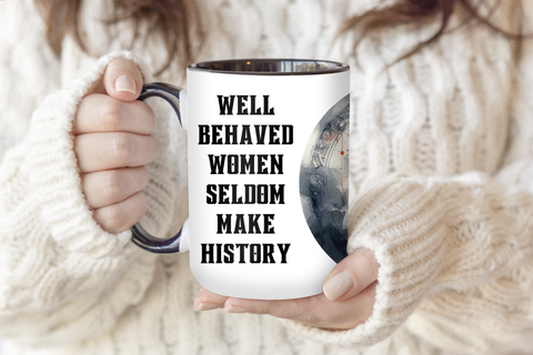 Well Behaved Women Seldom Make History | Mug
