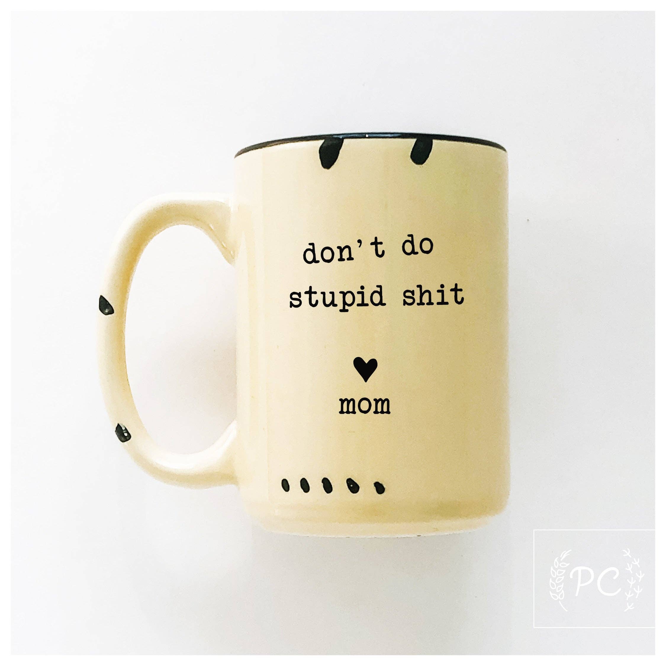 Prairie Chick Prints - Don't do stupid shit love mom | ceramic mug