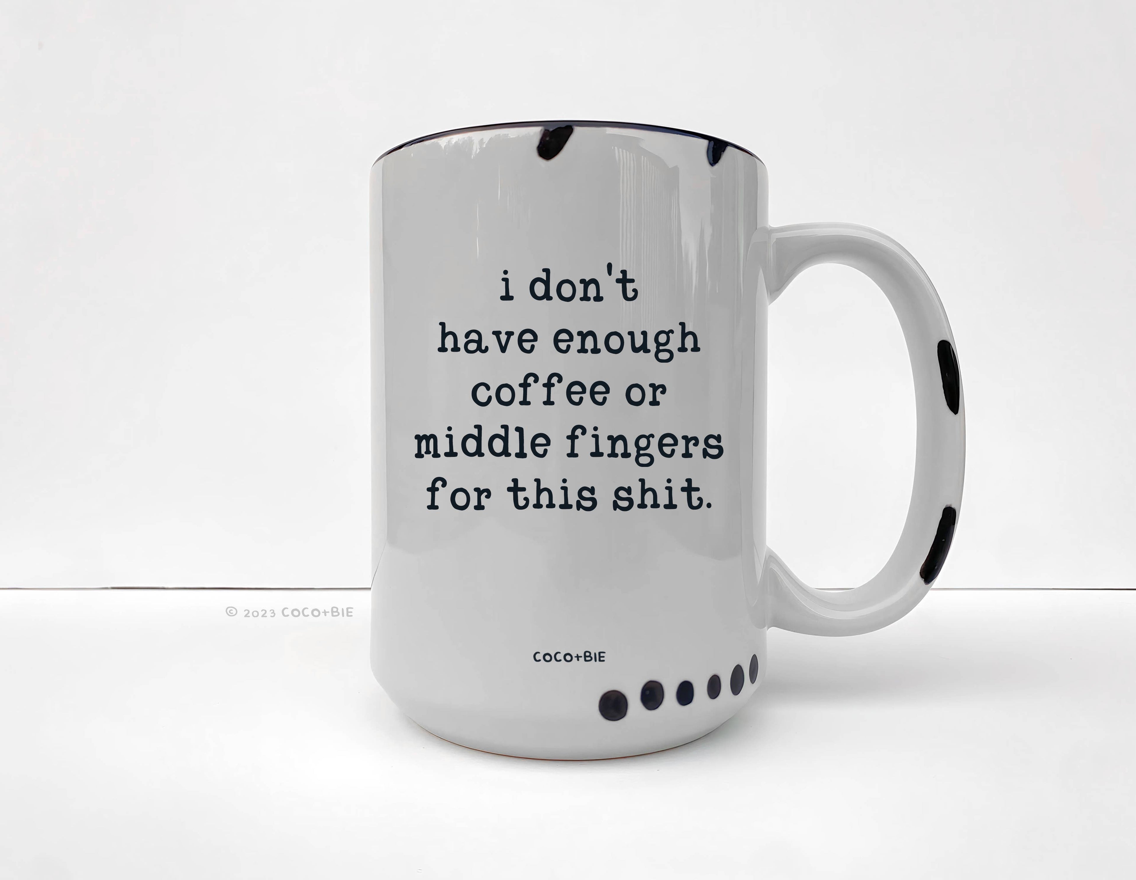 Coco + Bie - Not Enough Middle Fingers - 15oz Mug, Funny, Sarcasm, Quote