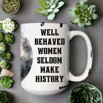 Well Behaved Women Seldom Make History | Mug
