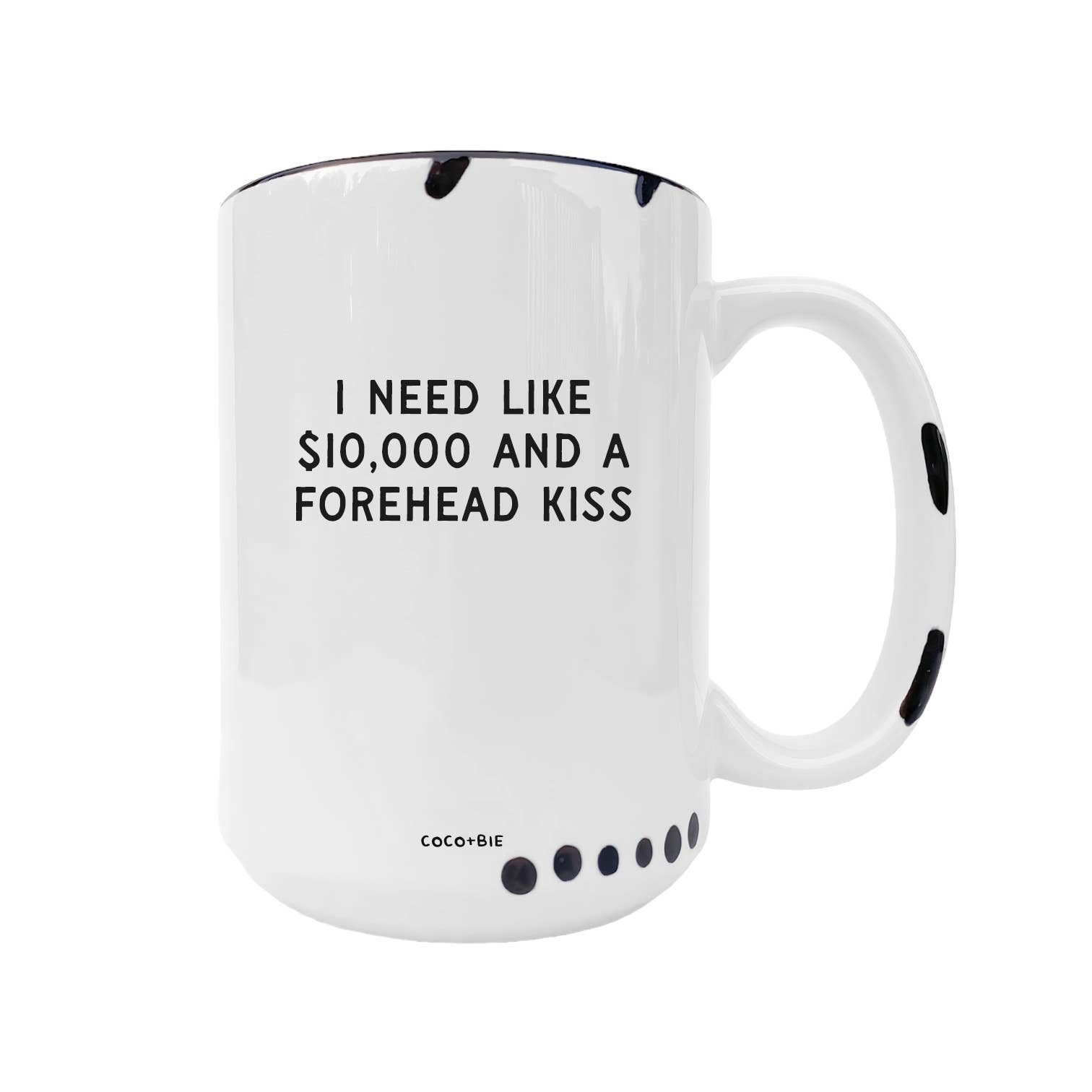 Coco + Bie - Need Like $10,000 And A Forehead Kiss - Coffee Mug, Cute