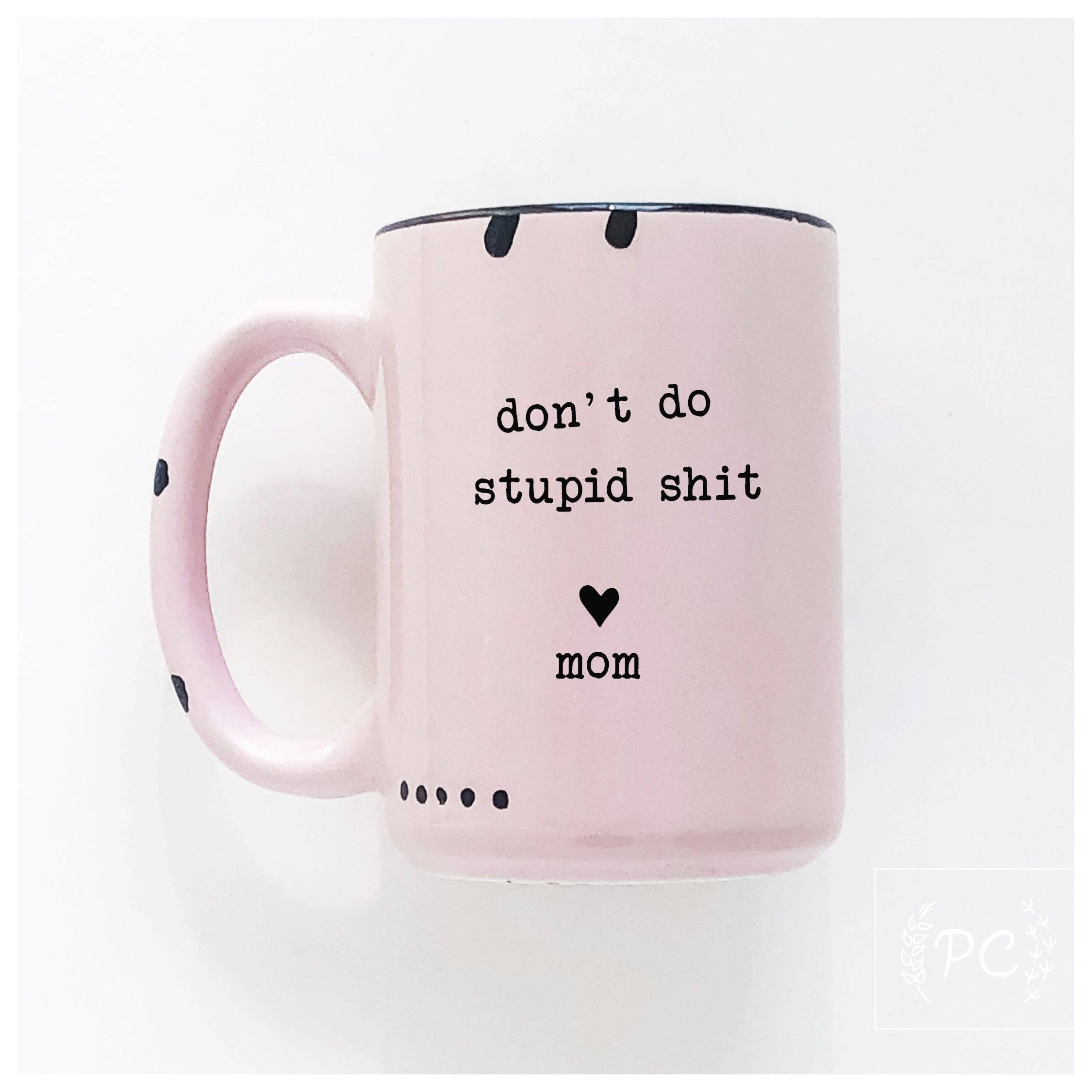 Prairie Chick Prints - Don't do stupid shit love mom | ceramic mug