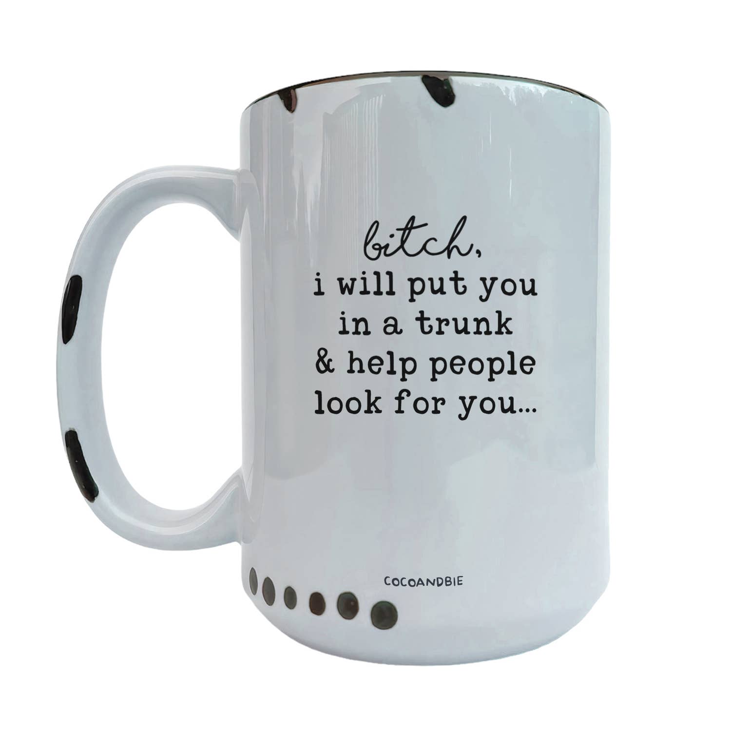 Coco + Bie - I Will Put You In The Trunk 15oz Mug - Sarcasm, Funny, Quote