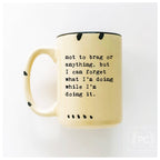 Prairie Chick Prints - Not To Brag Or Anything, But I Can Forget What I’m Doing While I’m Doing It. | Ceramic Mug