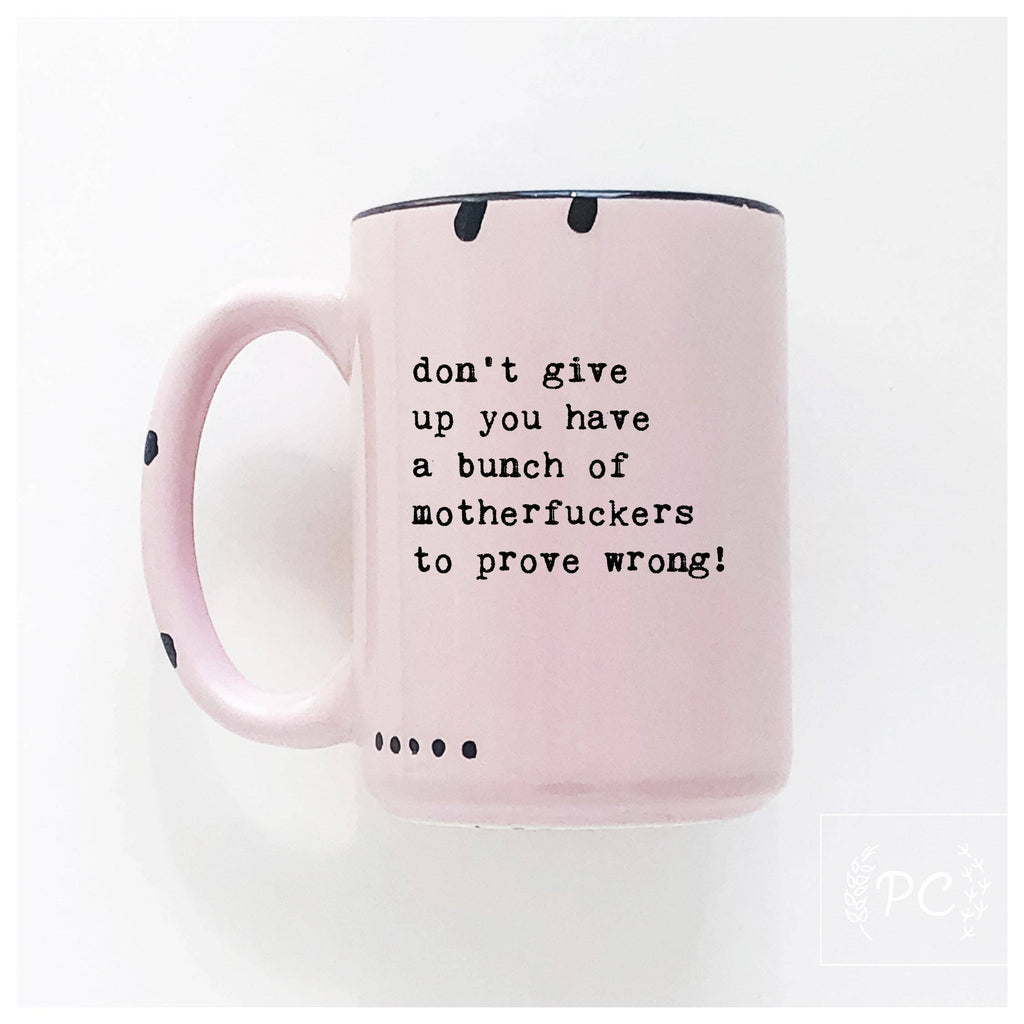 Prairie Chick Prints - Don’t give up you have a bunch of motherfuckers to prove wrong! | ceramic mug