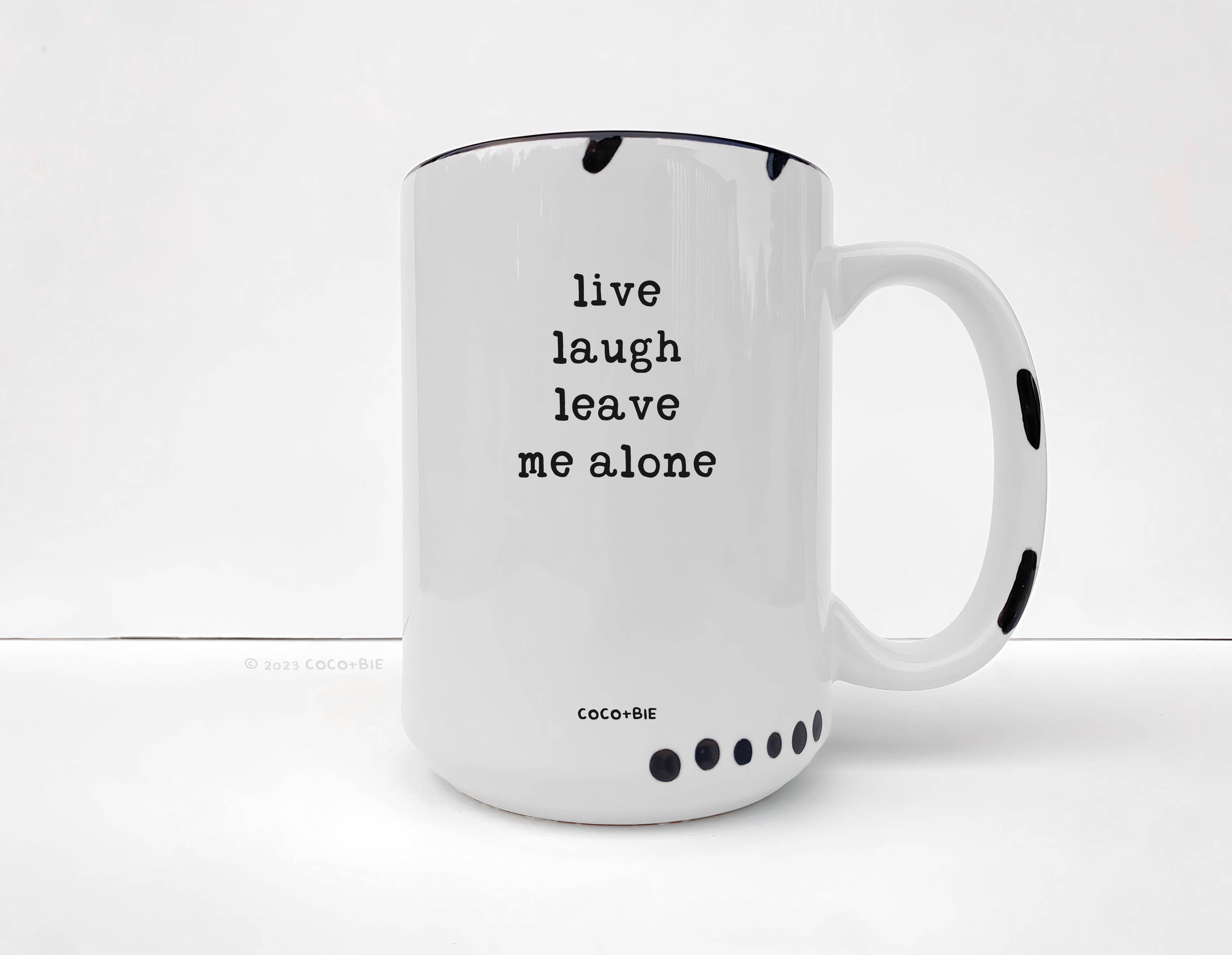 Coco + Bie - Live Laugh Leave Me Alone - 15oz Mug, Funny, Quote, Sassy