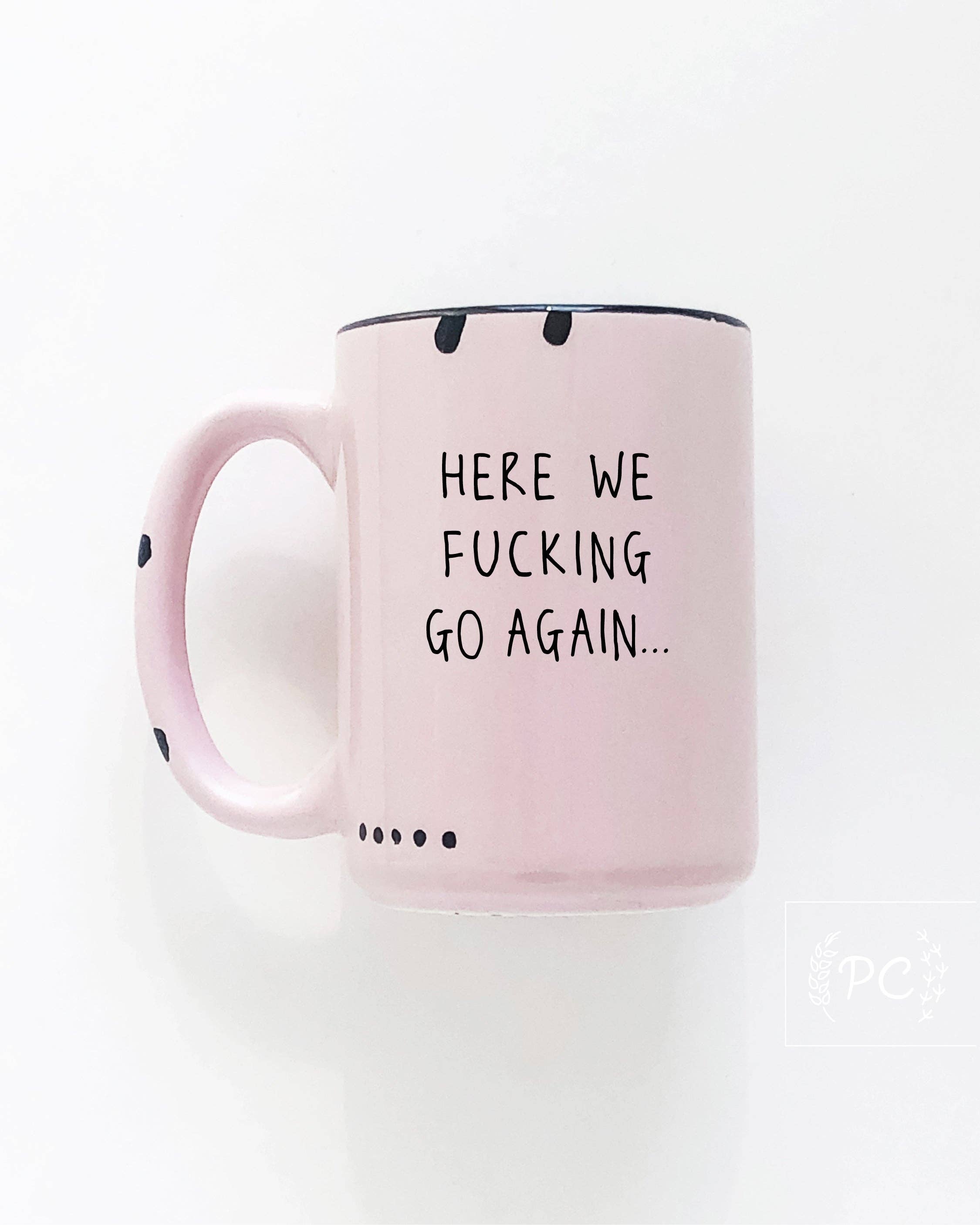 Prairie Chick Prints - Here We Fucking Go Again | Ceramic Mug