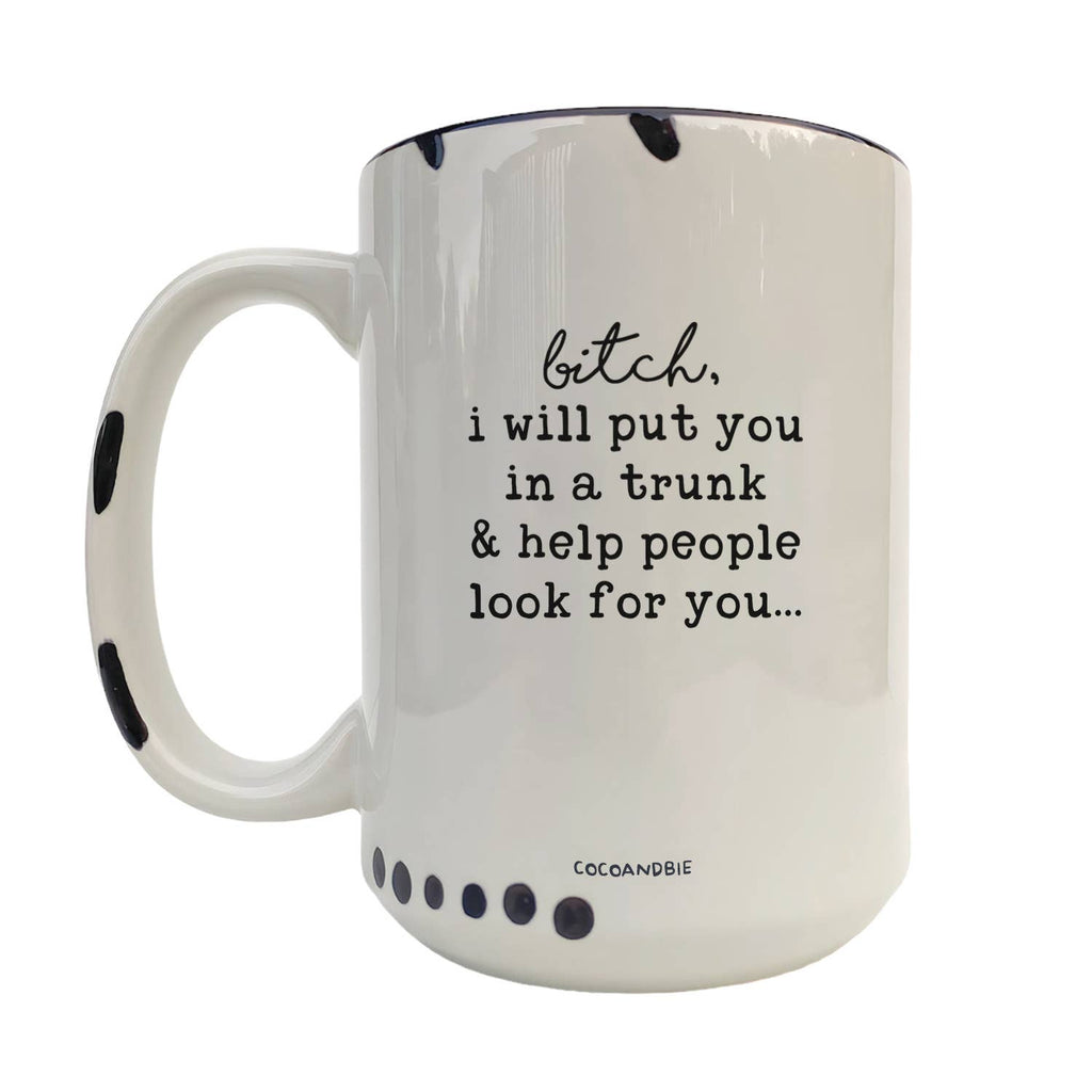 Coco + Bie - I Will Put You In The Trunk 15oz Mug - Sarcasm, Funny, Quote