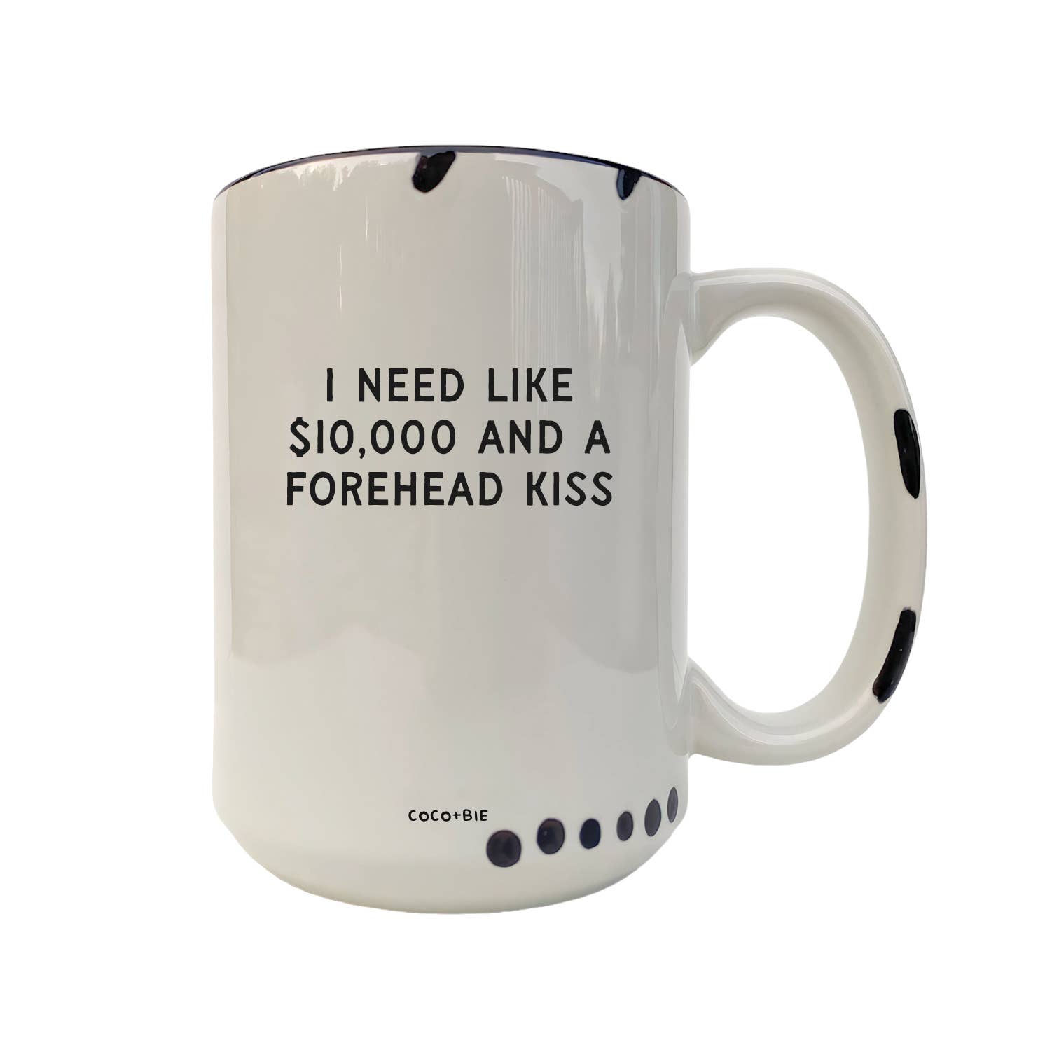 Coco + Bie - Need Like $10,000 And A Forehead Kiss - Coffee Mug, Cute