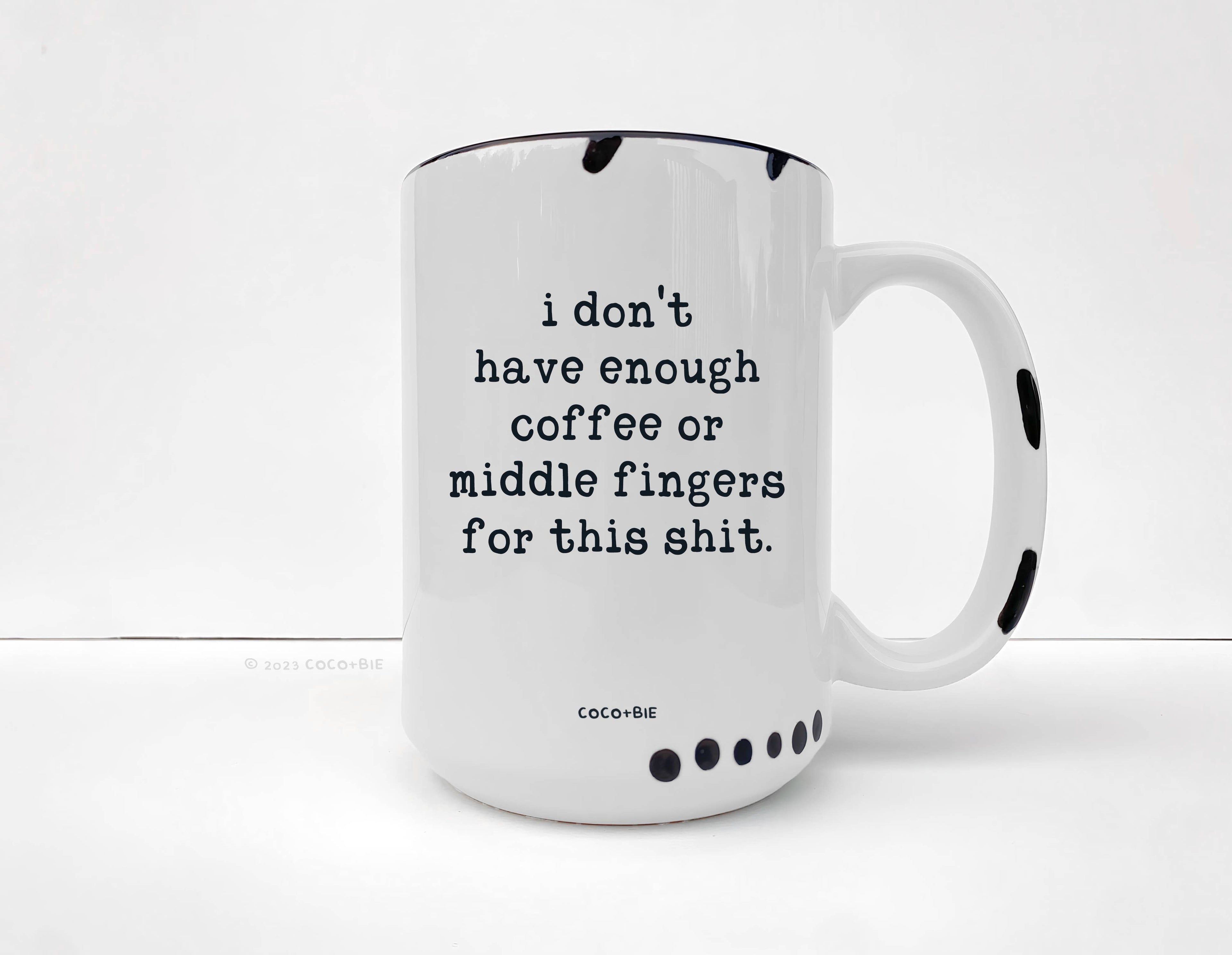 Coco + Bie - Not Enough Middle Fingers - 15oz Mug, Funny, Sarcasm, Quote