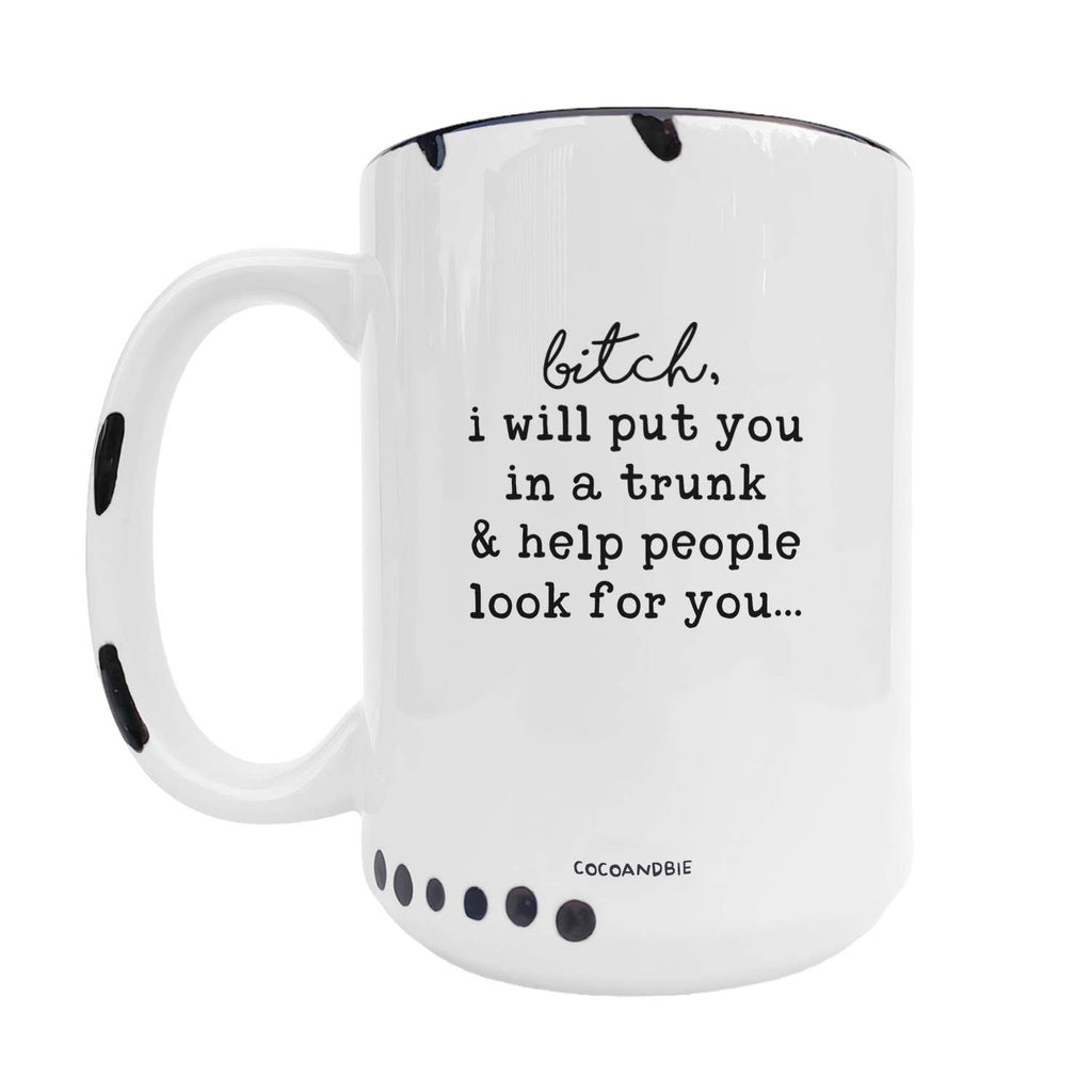 Coco + Bie - I Will Put You In The Trunk 15oz Mug - Sarcasm, Funny, Quote
