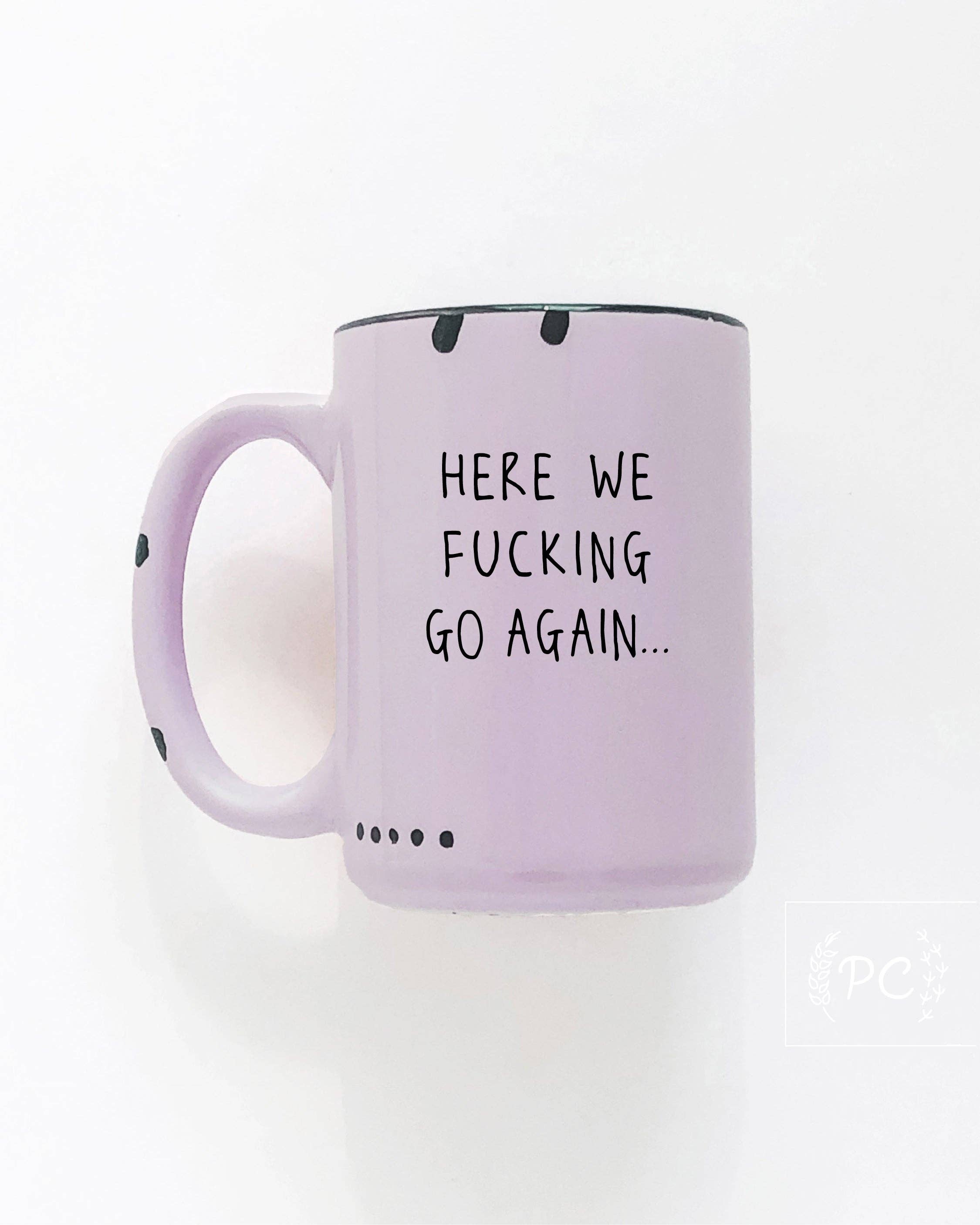 Prairie Chick Prints - Here We Fucking Go Again | Ceramic Mug