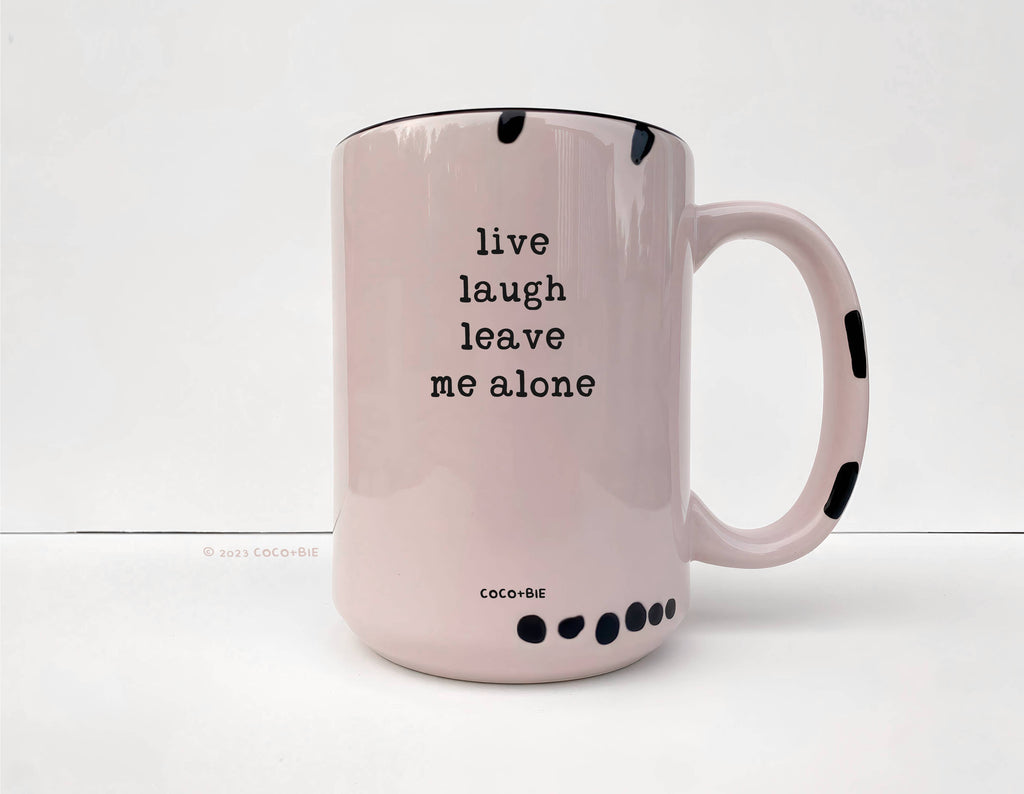 Coco + Bie - Live Laugh Leave Me Alone - 15oz Mug, Funny, Quote, Sassy