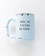 Prairie Chick Prints - Here We Fucking Go Again | Ceramic Mug